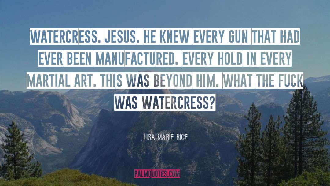 Lisa Marie Rice Quotes: Watercress. Jesus. He knew every