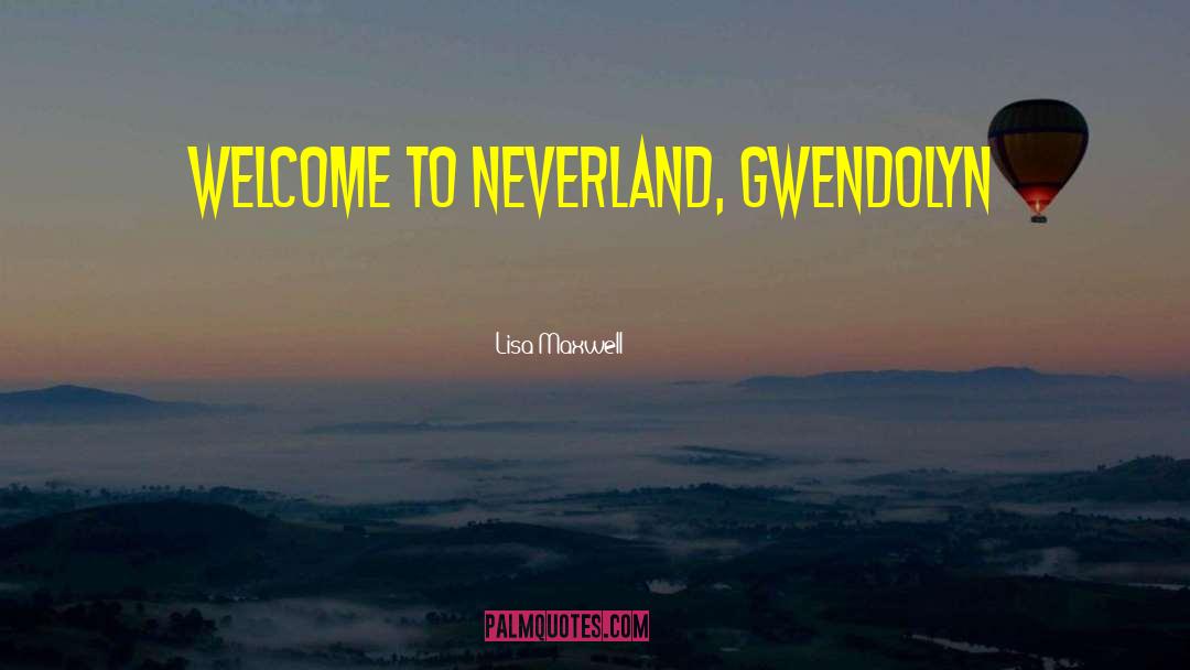 Lisa   Maxwell Quotes: Welcome to Neverland, Gwendolyn