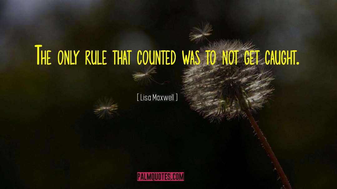 Lisa   Maxwell Quotes: The only rule that counted