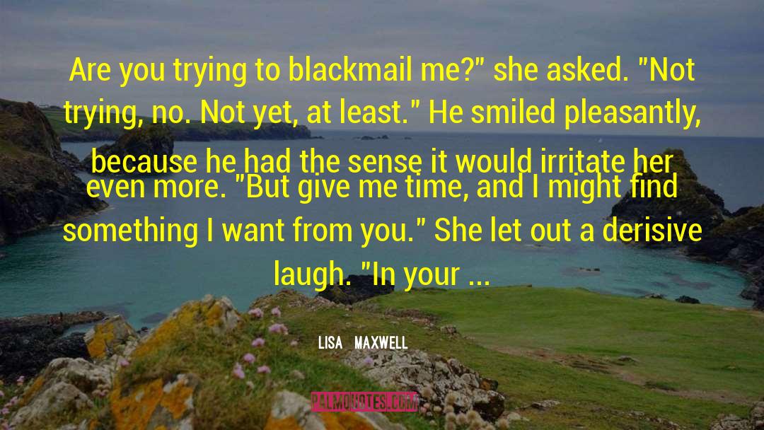 Lisa   Maxwell Quotes: Are you trying to blackmail