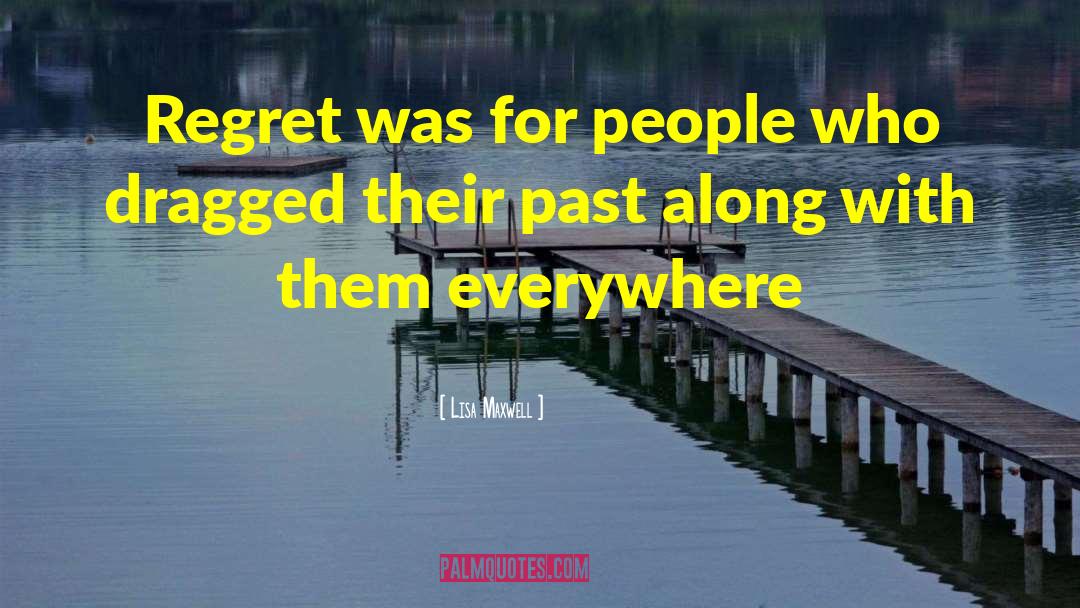 Lisa   Maxwell Quotes: Regret was for people who