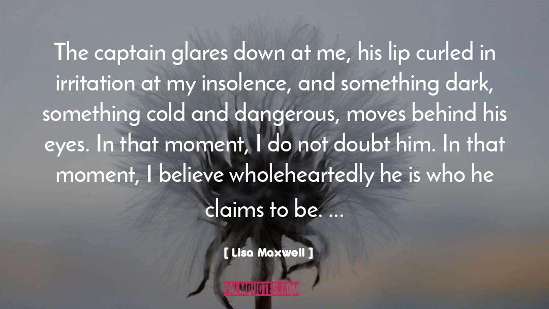 Lisa   Maxwell Quotes: The captain glares down at