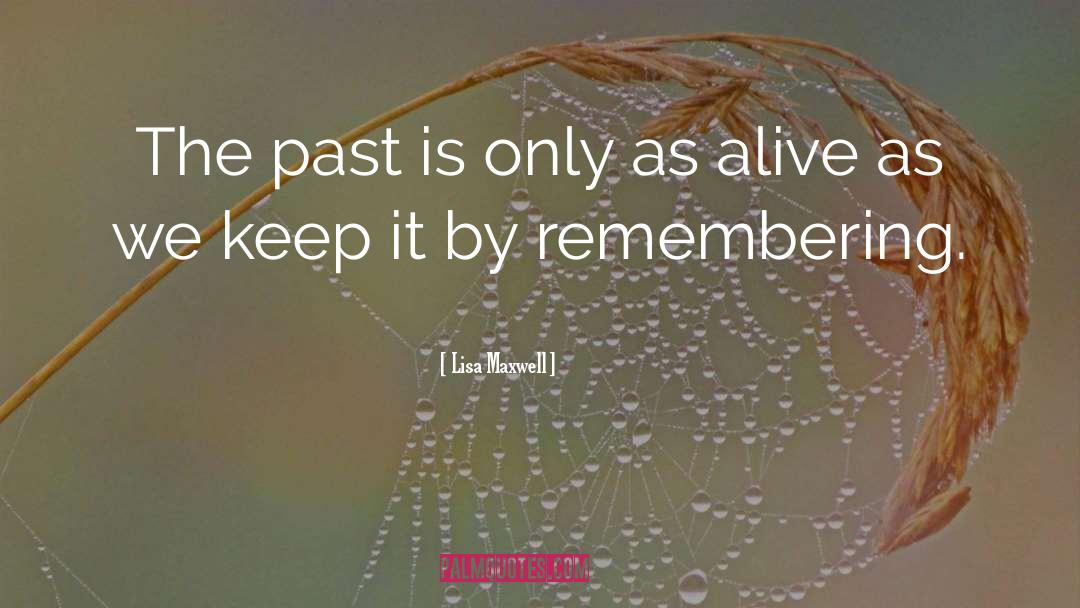 Lisa   Maxwell Quotes: The past is only as