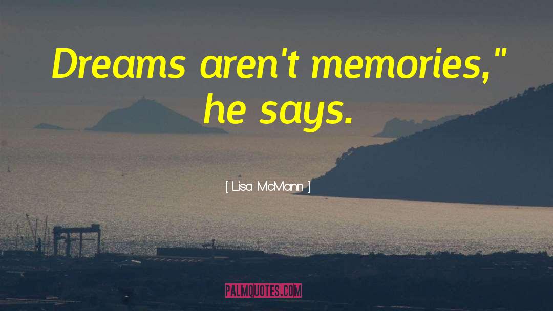 Lisa McMann Quotes: Dreams aren't memories,
