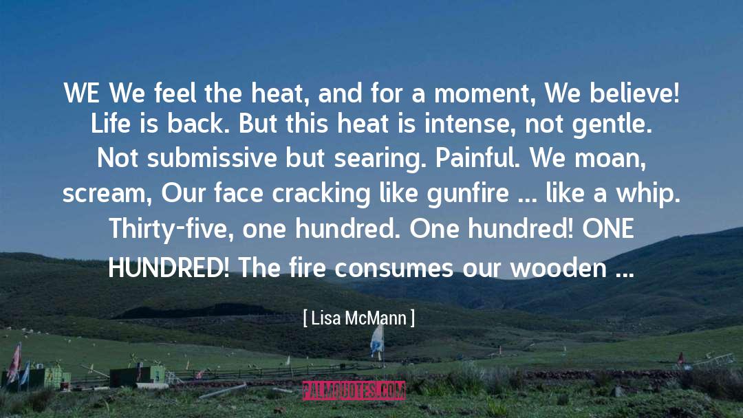 Lisa McMann Quotes: WE<br> We feel the heat,