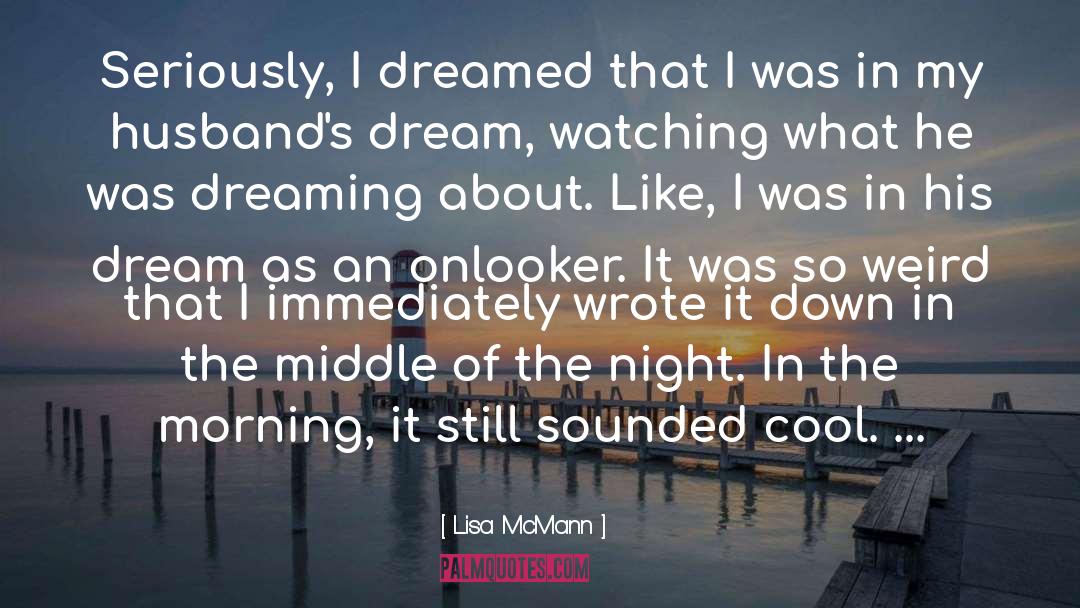 Lisa McMann Quotes: Seriously, I dreamed that I
