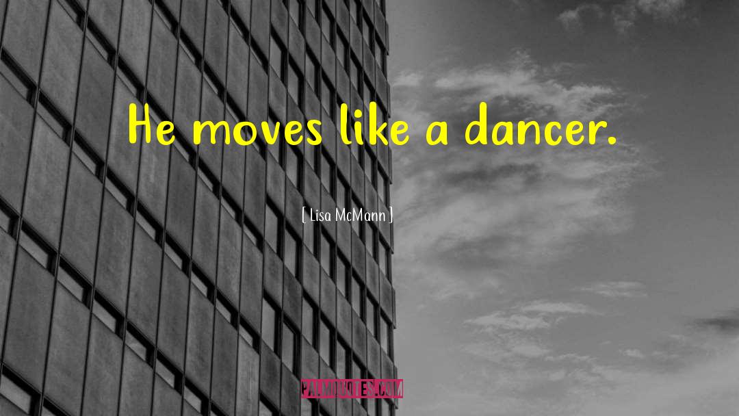 Lisa McMann Quotes: He moves like a dancer.