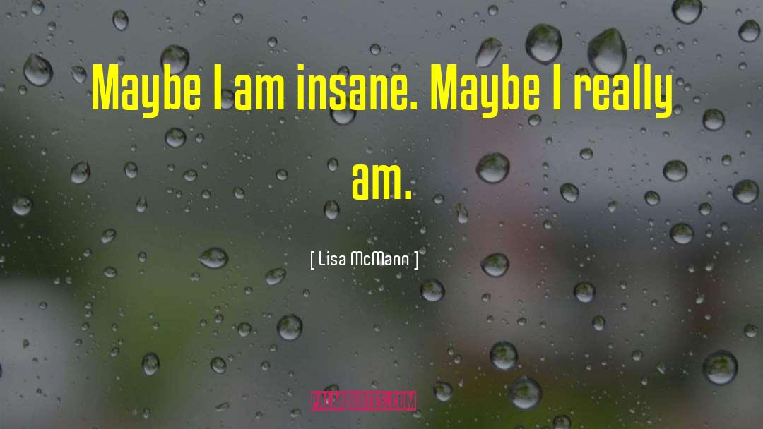 Lisa McMann Quotes: Maybe I am insane. Maybe