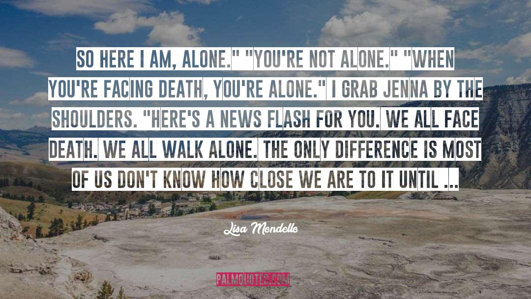 Lisa Mondello Quotes: So here I am, alone.