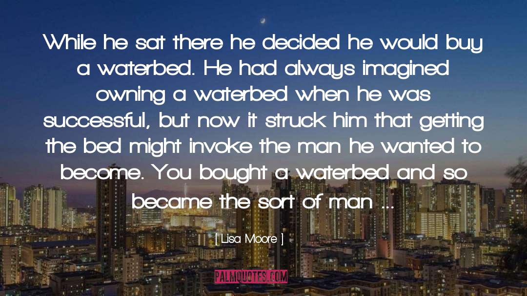 Lisa Moore Quotes: While he sat there he