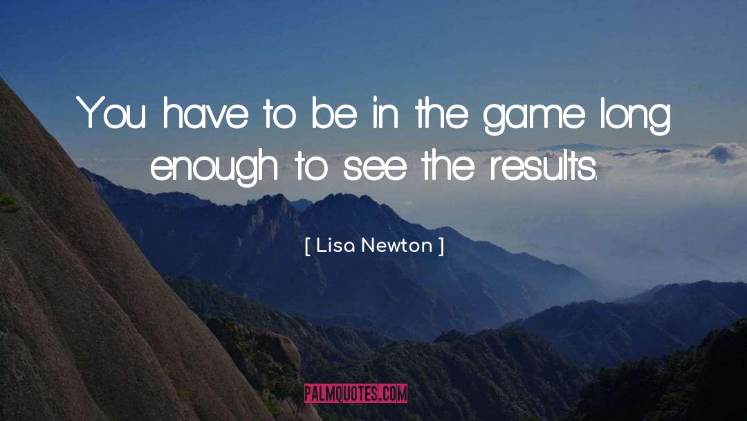 Lisa Newton Quotes: You have to be in