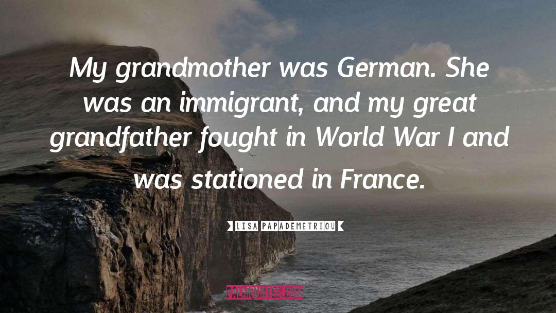 Lisa Papademetriou Quotes: My grandmother was German. She