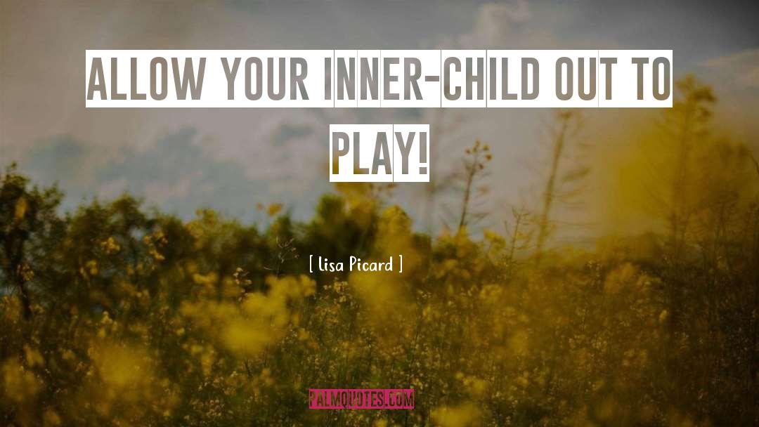 Lisa Picard Quotes: Allow your inner-child out to