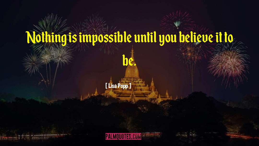 Lisa Popp Quotes: Nothing is impossible until you