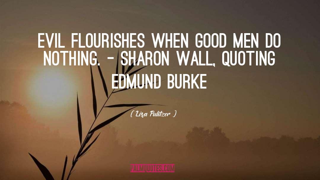 Lisa Pulitzer Quotes: Evil flourishes when good men