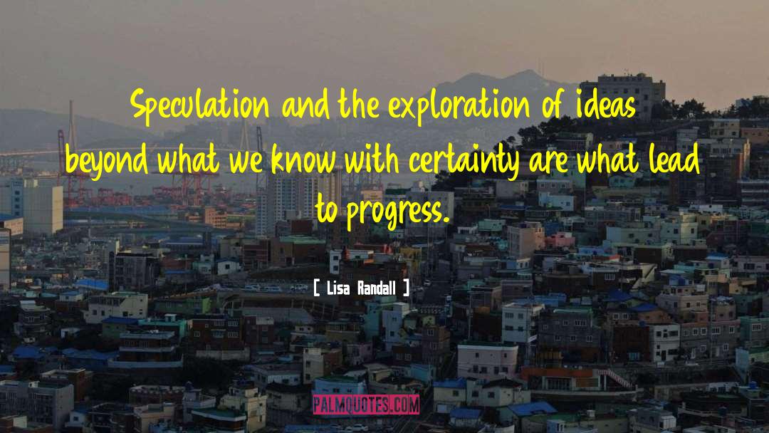 Lisa Randall Quotes: Speculation and the exploration of