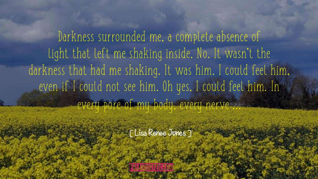 Lisa Renee Jones Quotes: Darkness surrounded me, a complete