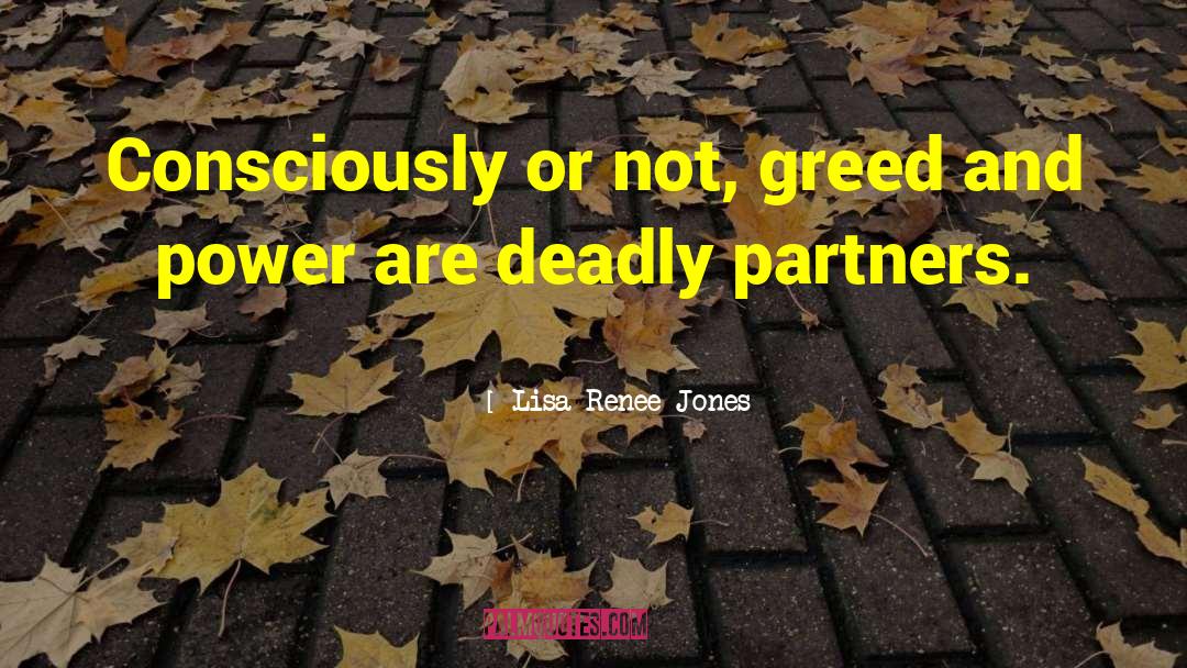 Lisa Renee Jones Quotes: Consciously or not, greed and