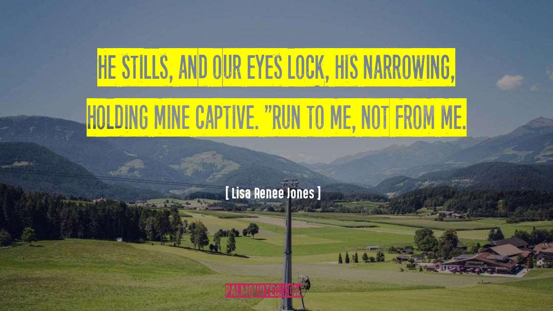 Lisa Renee Jones Quotes: He stills, and our eyes
