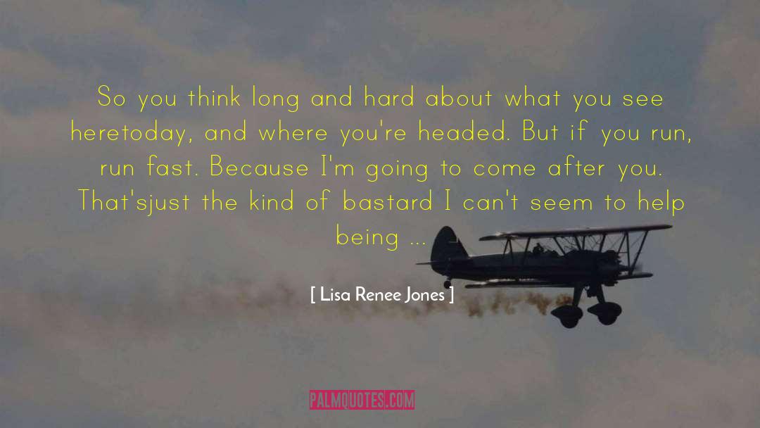 Lisa Renee Jones Quotes: So you think long and