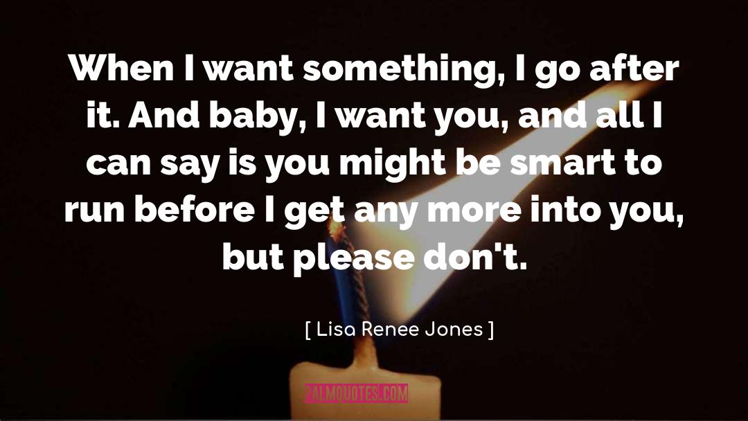 Lisa Renee Jones Quotes: When I want something, I