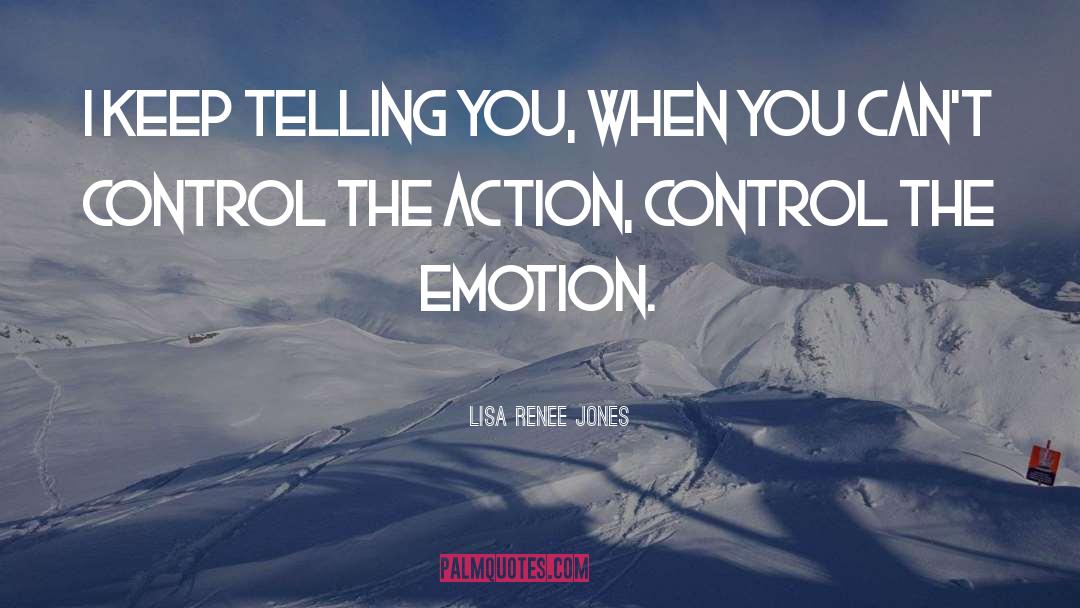 Lisa Renee Jones Quotes: I keep telling you, when
