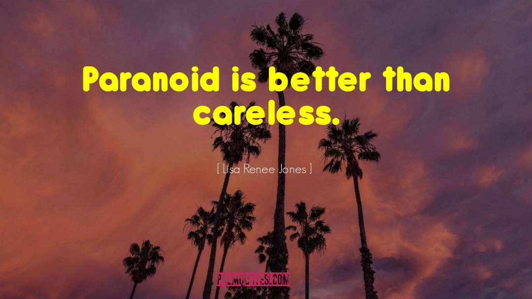 Lisa Renee Jones Quotes: Paranoid is better than careless.