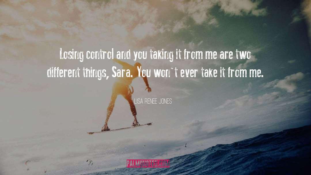 Lisa Renee Jones Quotes: Losing control and you taking