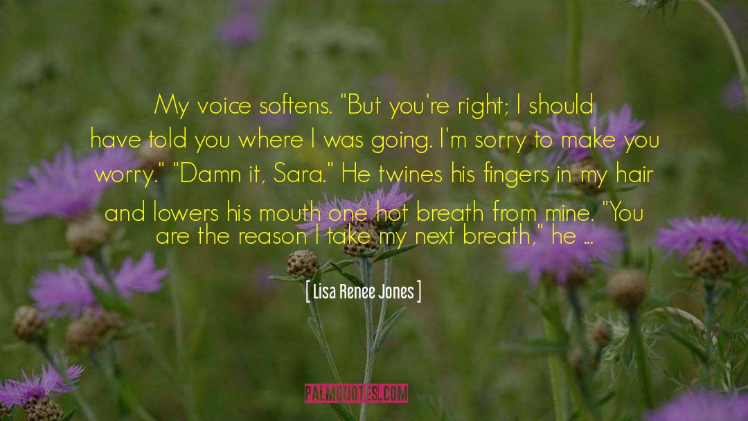 Lisa Renee Jones Quotes: My voice softens. 