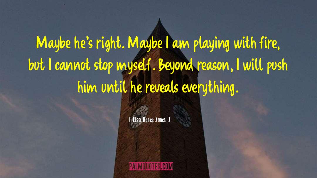 Lisa Renee Jones Quotes: Maybe he's right. Maybe I