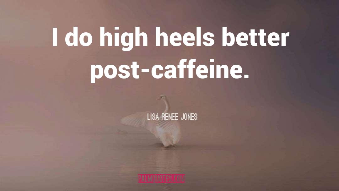 Lisa Renee Jones Quotes: I do high heels better