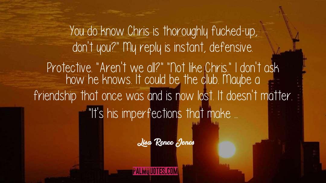 Lisa Renee Jones Quotes: You do know Chris is