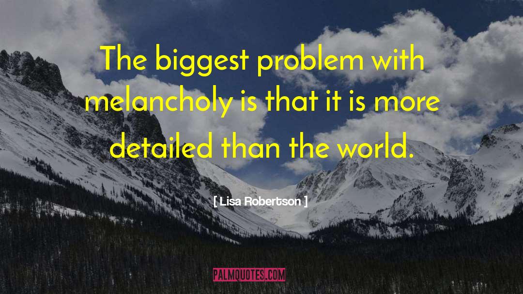 Lisa Robertson Quotes: The biggest problem with melancholy