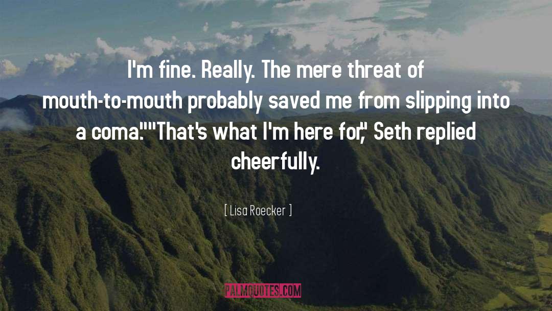 Lisa Roecker Quotes: I'm fine. Really. The mere