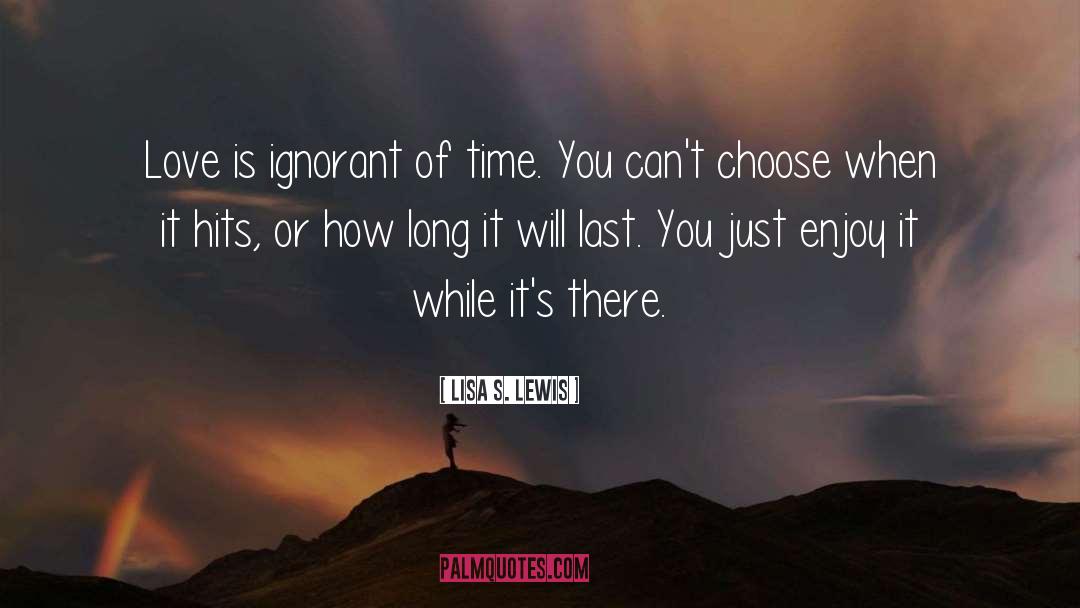 Lisa S. Lewis Quotes: Love is ignorant of time.