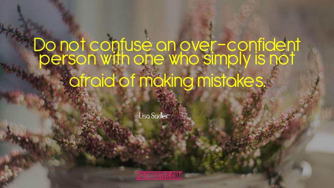 Lisa Sadleir Quotes: Do not confuse an over-confident