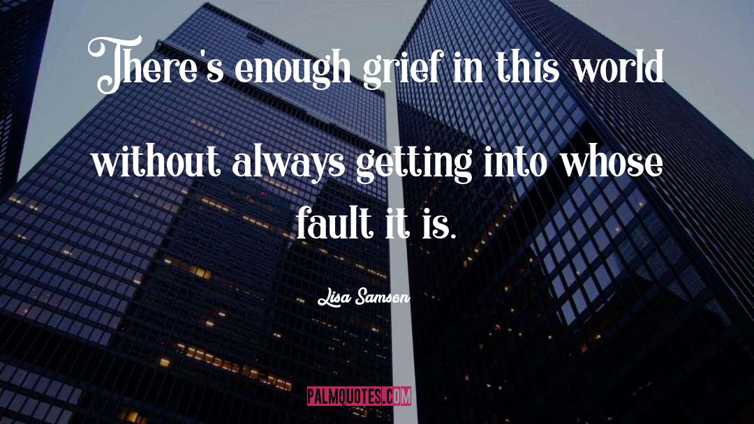 Lisa Samson Quotes: There's enough grief in this