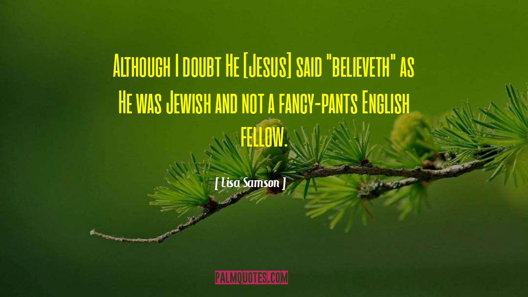 Lisa Samson Quotes: Although I doubt He [Jesus]