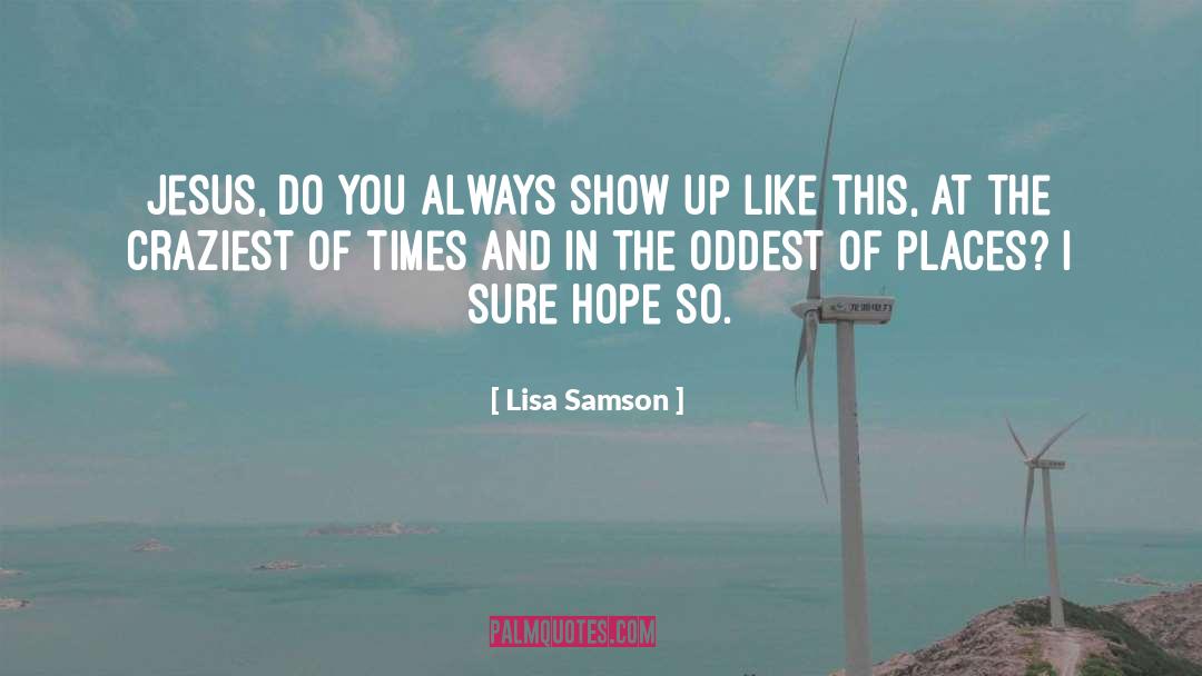 Lisa Samson Quotes: Jesus, do you always show