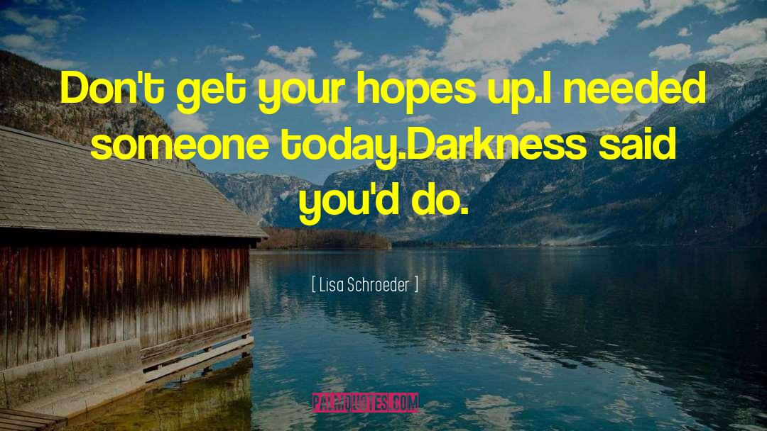Lisa Schroeder Quotes: Don't get your hopes up.<br>I