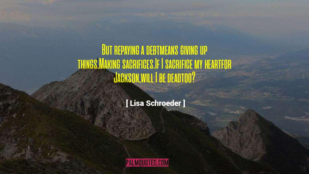 Lisa Schroeder Quotes: But repaying a debt<br>means giving