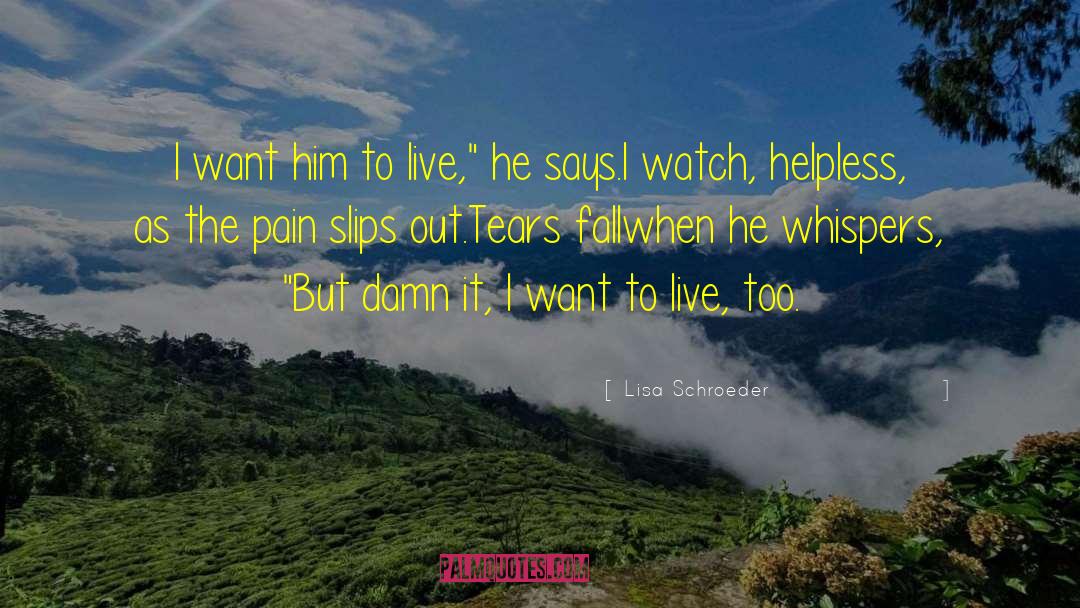 Lisa Schroeder Quotes: I want him to live,