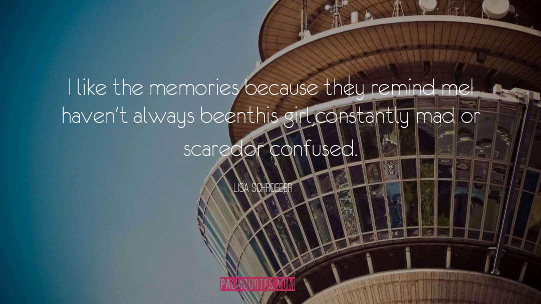 Lisa Schroeder Quotes: I like <br>the memories <br>because