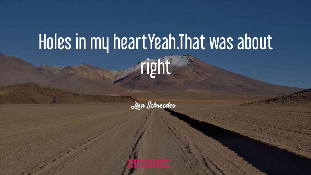 Lisa Schroeder Quotes: Holes in my heart<br />Yeah.<br