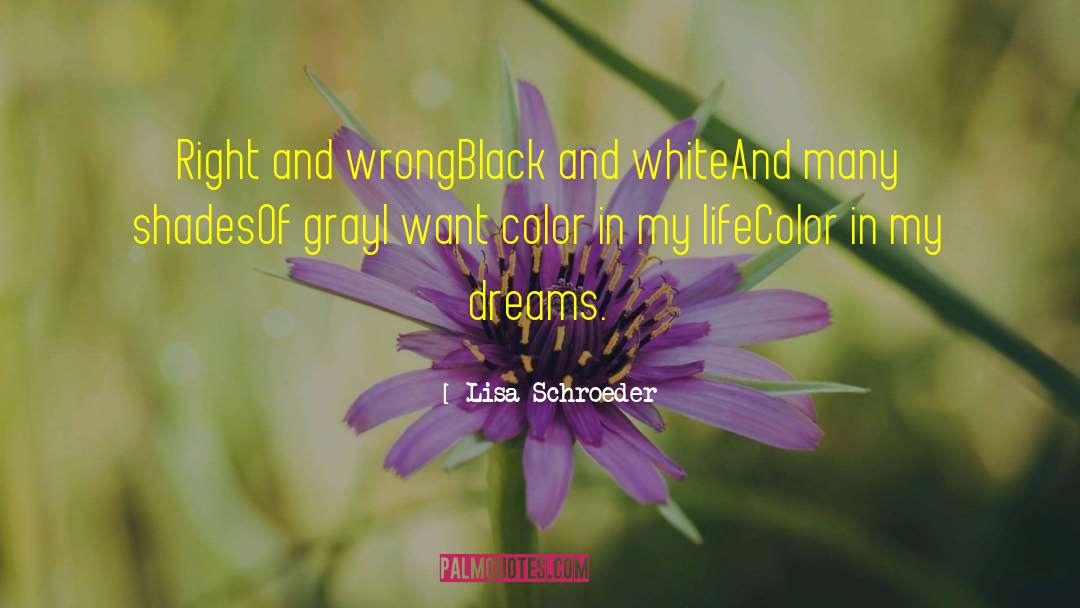 Lisa Schroeder Quotes: Right and wrong<br>Black and white<br>And