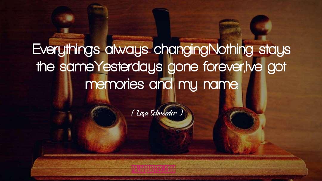 Lisa Schroeder Quotes: Everything's always changing.<br>Nothing stays the