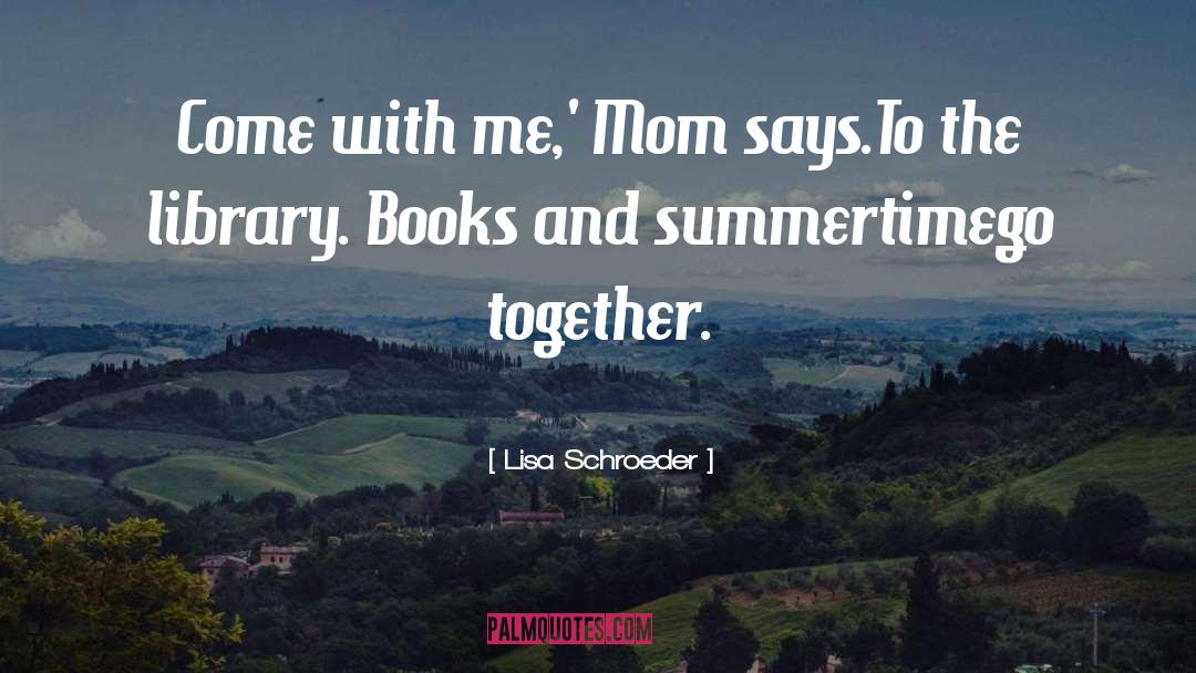 Lisa Schroeder Quotes: Come with me,' Mom says.<br>To