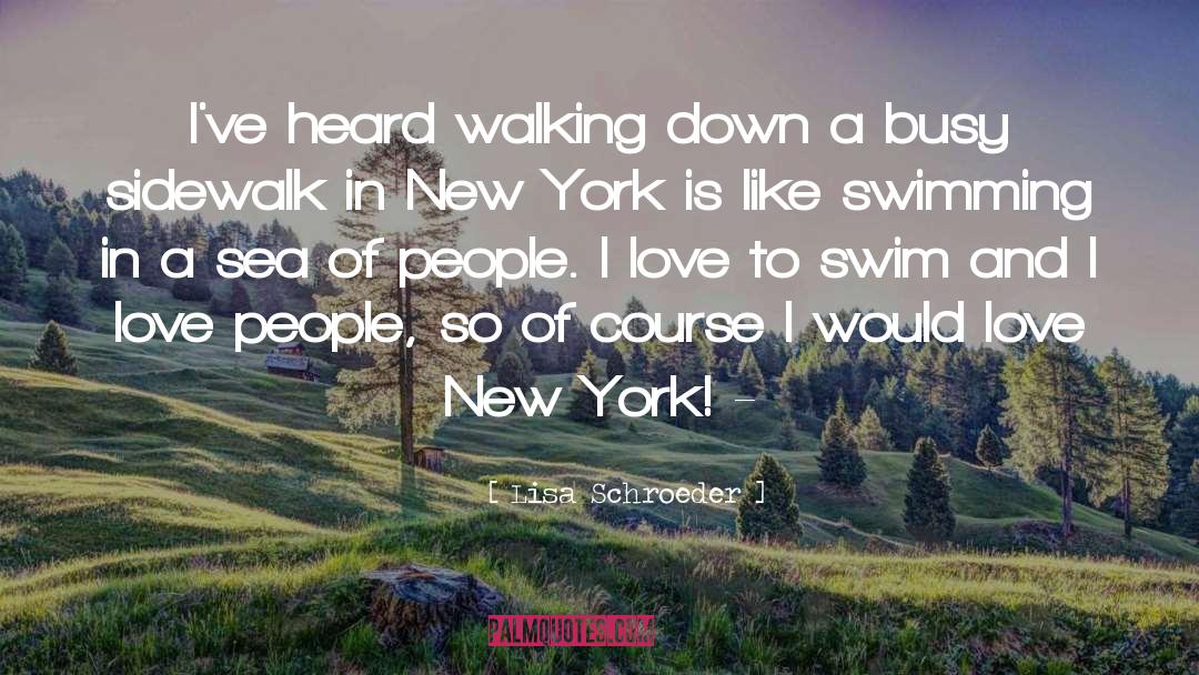 Lisa Schroeder Quotes: I've heard walking down a