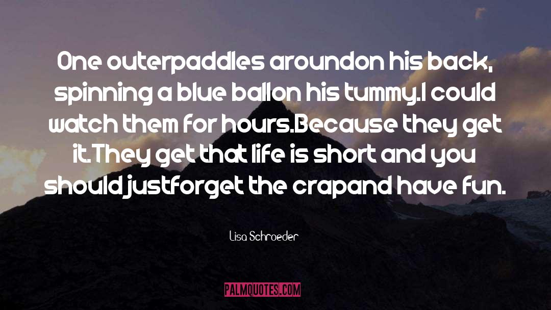 Lisa Schroeder Quotes: One outer<br />paddles around<br />on