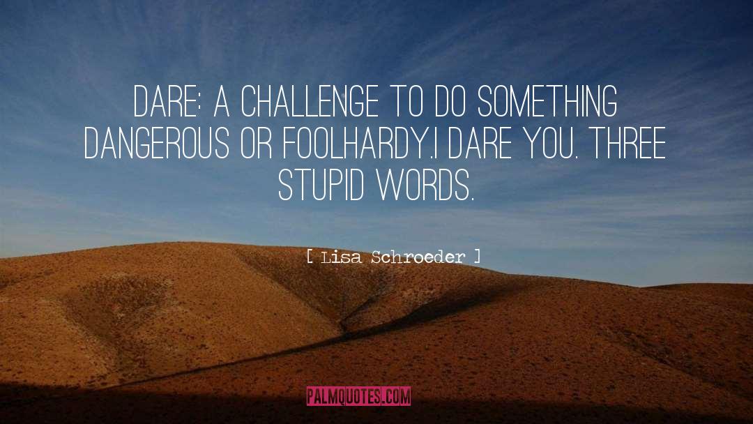 Lisa Schroeder Quotes: Dare: a challenge to do